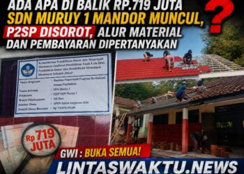 Ada Apa Di Balik Rp.719 Juta SDN Muruy 1 Mandor Muncul, P2SP Disorot, Alur Material dan Pembayaran Dipertanyakan – GWI: Buka Semua