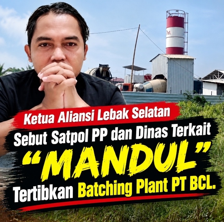 Ketua Aliansi Lebak Selatan Sebut Satpol PP dan Dinas Terkait “Mandul” Tertibkan Batching Plant PT BCL