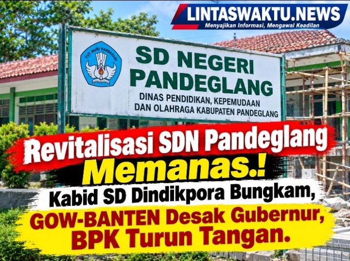 Revitalisasi SDN Pandeglang Memanas.! Kabid SD Dindikpora Bungkam, GOW-BANTEN Desak Gubernur, BPK Turun Tangan
