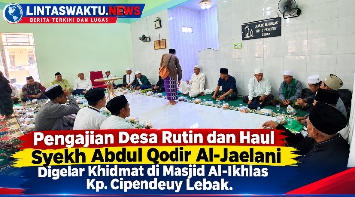 Pengajian Desa Rutin dan Haul Syekh Abdul Qodir Al-Jaelani Digelar Khidmat di Masjid Al-Ikhlas Kp. Cipendeuy Lebak