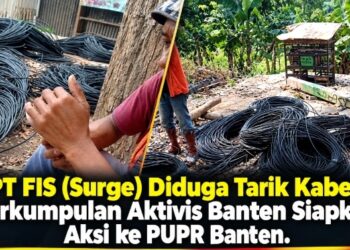 PT FIS (Surge) Diduga Tarik Kabel, perkumpulan Alktivis Banten Siapkan Aksi ke PUPR Banten
