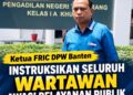 Ketua FRIC DPW Banten Instruksikan Seluruh Wartawan Awasi Pelayanan Publik