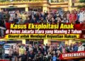 Kasus Ekploitasi anak di Polres Jakarta Utara yang Mandeg 2 Tahun Disorot untuk mendapat Kepastian Hukum