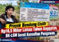 Proyek Bendung Cisiih Rp16,5 Miliar Lintasi Tahun Anggaran, BK-LSM Soroti Konsultan Pengawas