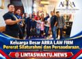 Keluarga Besar ARRA LAW FIRM Pererat Silaturahmi dan Persaudaraan