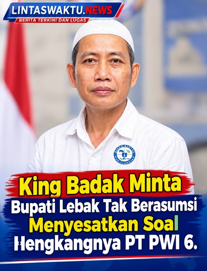 King Badak Minta Bupati Lebak Tak Berasumsi Menyesatkan Soal Hengkangnya PT PWI 6