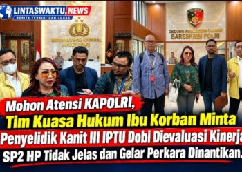 Mohon Atensi KAPOLRI, Tim Kuasa Hukum Ibu Korban Minta Penyelidik Kanit III IPTU Dobi Dievaluasi Kinerja SP2 HP Tidak Jelas dan Gelar Perkara Dinantikan